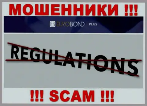 Регулятора у организации EuroBondPlus Com НЕТ !!! Не доверяйте данным интернет ворюгам денежные активы !!!