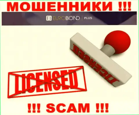 Мошенники EuroBondPlus промышляют нелегально, т.к. у них нет лицензии !!!