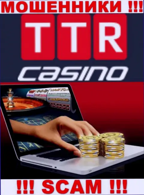 Сфера деятельности организации TTR Casino - это ловушка для доверчивых людей